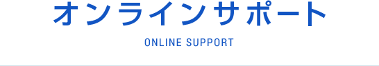 オンラインサポートONLINE SUPPORT